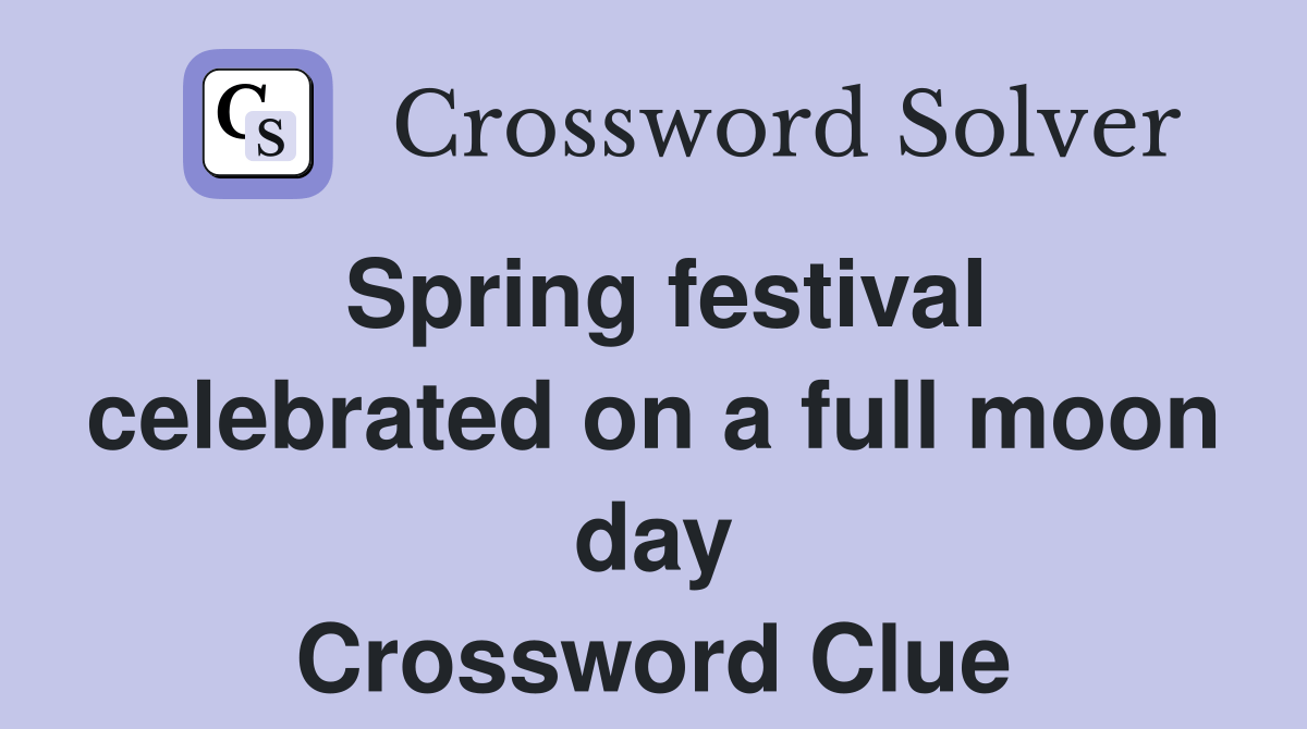 Spring festival celebrated on a full moon day Crossword Clue Answers